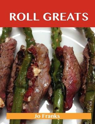 Roll Greats: Delicious Roll Recipes, The Top 100 Roll Recipes