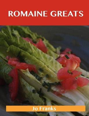 Romaine Greats: Delicious Romaine Recipes, The Top 88 Romaine Recipes