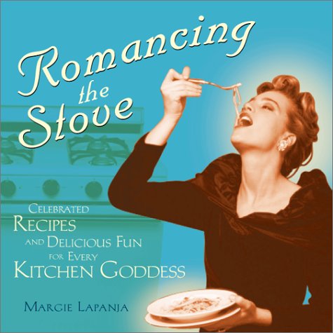 Romancing The Stove: Celebrated Recipes And Delicious Fun For Every Kitchen Goddess