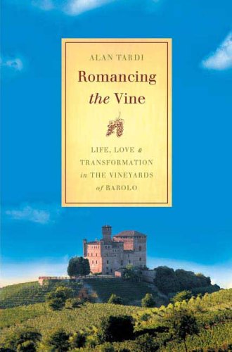 Romancing The Vine: Life, Love, And Transformation In The Vineyards of Barolo