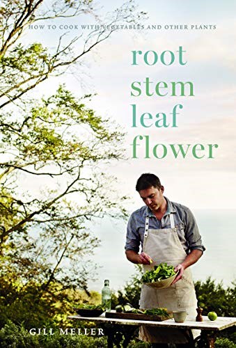 Root Stem Leaf Flower: How to Cook with Vegetables and Other Plants