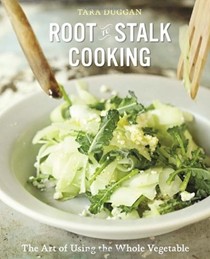 Root to Stalk Cooking: The Art of Using the Whole Vegetable