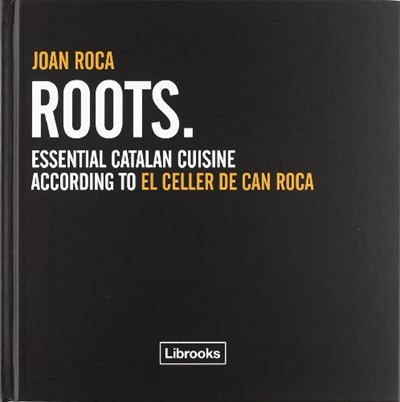 Roots: Essential Catalan Cuisine According to El Celler de Can Roca