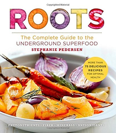 Roots (Superfoods for Life series): The Complete Guide to the Underground Superfood