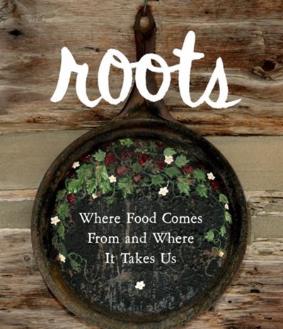 Roots: Where Food Comes from and Where It Takes Us: A Blogher Anthology