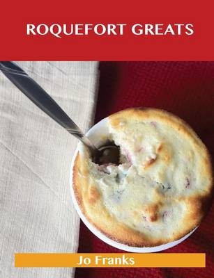 Roquefort Greats: Delicious Roquefort Recipes, The Top 52 Roquefort Recipes
