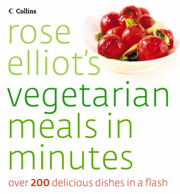 Rose Elliot's Vegetarian Meals in Minutes: Over 200 Delicious Dishes in a Flash