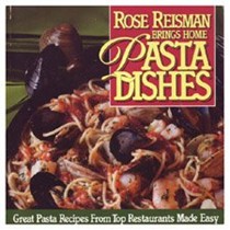 Rose Reisman Brings Home Pasta Dishes: Healthful Pasta Recipes from Top Restaurants Made Easy