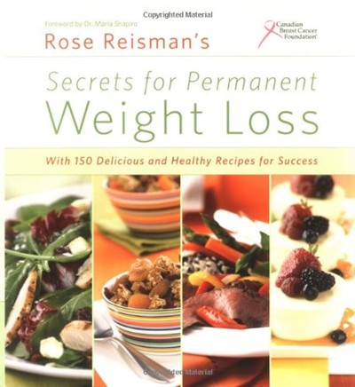 Rose Reisman's Secrets for Permanent Weight Loss: With 150 Delicious and Healthy Recipes for Success