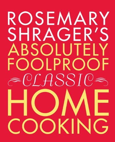 Rosemary Shrager's Absolutely Foolproof Classic Home Cooking