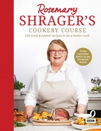 Rosemary Shrager’s Cookery Course: 150 Tried & Tested Recipes to Be a Better Cook