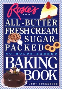 Rosie's Bakery All-Butter, Fresh Cream, Sugar-Packed, No-Holds-Barred Baking Book
