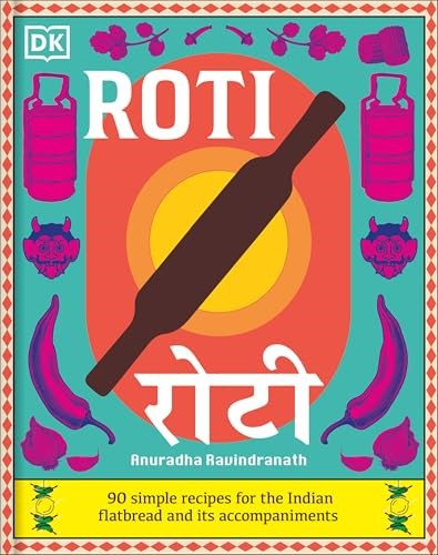 Roti - 90 Simple Recipes for the Indian Flatbread and its Accompaniments