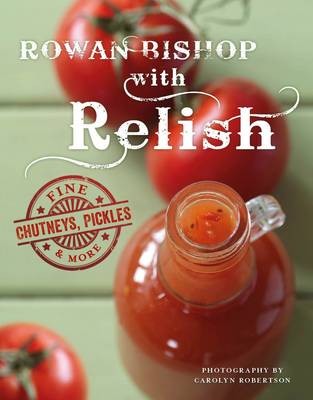 Rowan Bishop with Relish: Fine Chutneys, Pickles & More