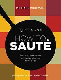  Ruhlman's How to Saute: Foolproof Techniques and Recipes for the Home Cook (Ruhlman's How to... Book 3)