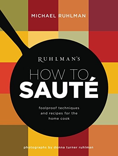 Ruhlman's How to Saute: Foolproof Techniques and Recipes for the Home Cook (Ruhlman's How to... Book 3)