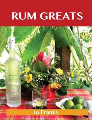 Rum Greats: Delicious Rum Recipes, The Top 70 Rum Recipes