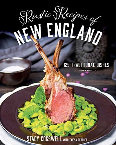 Rustic Recipes of New England: 125 Traditional Dishes