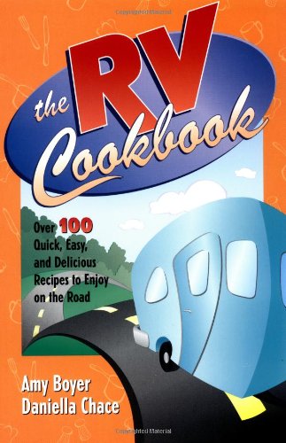 Rv Cookbook: Over 100 Quick, Easy, And Delicious Recipes To Enjoy On The Road