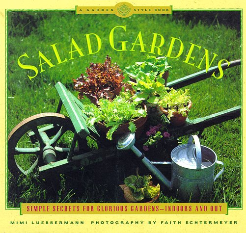 Salad Gardens: Simple Secrets for Glorious Gardens - Indoors and Out