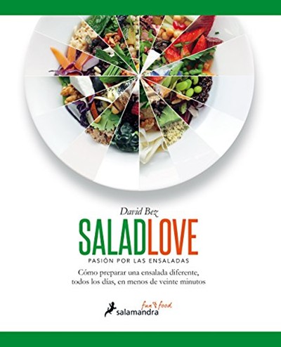 Salad Love / Pasión por las Ensaladas (Spanish edition): Cómo Preparar una Ensalada Diferente, Todos los Días, en Menos de Veinte Minutos