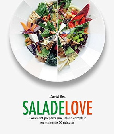 Salade Love (French edition): Comment Preparer une Salade Complete en Moins de 20 Minutes