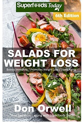 Salads for Weight Loss: Sixth Edition: Over 110 Quick & Easy Gluten Free Low Cholesterol Whole Foods Recipes full of Antioxidants & Phytochemicals (Natural Weight Loss Transformation) (Volume 100)