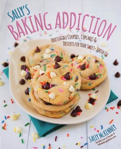 Sally's Baking Addiction: Irresistible Cupcakes, Cookies, and Desserts for Your Sweet-Tooth Fix