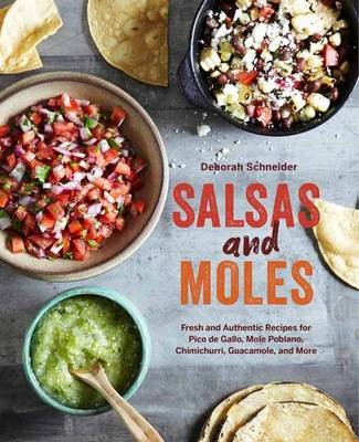 Salsas and Moles: Fresh and Authentic Recipes for Pico de Gallo, Mole Poblano, Chimichurri, Guacamole, and More
