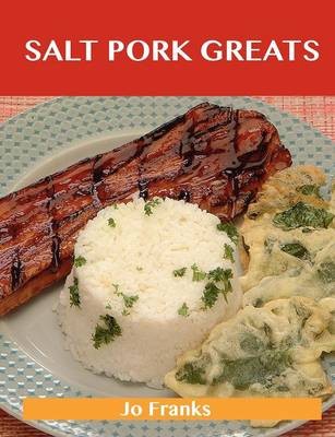 Salt Pork Greats: Delicious Salt Pork Recipes, The Top 48 Salt Pork Recipes