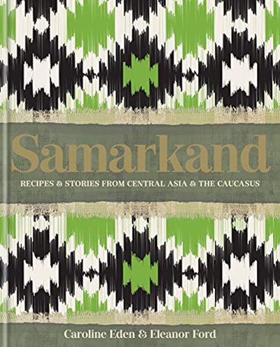 Samarkand: Recipes and Stories From Central Asia and the Caucasus