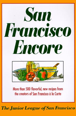 San Francisco Encore: More Than 500 Flavorful, New Recipes from the Creators of San Francisco à la Carte