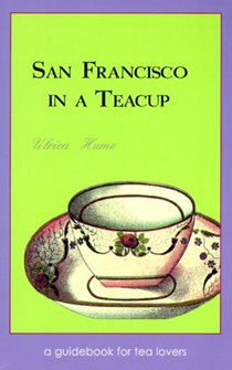 San Francisco in a Teacup: A Guidebook for Tea Lovers/Fifty Unique Places to Have Tea in San Francisco and the Bay Area