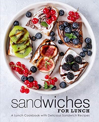 Sandwiches for Lunch: A Lunch Cookbook with Delicious Sandwich Recipes (2nd Edition)