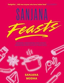 Sanjana Feasts: Modern Vegetarian and Vegan Indian Recipes to Feed your Soul