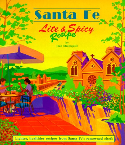 Santa Fe Lite and Spicy Recipe: Lighter, Healthier Recipes from Santa Fe's Renowned Chefs