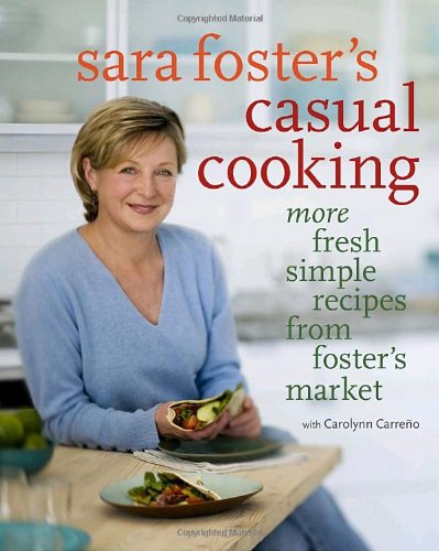 Sara Foster's Casual Cooking: More Fresh Simple Recipes From Foster's Market
