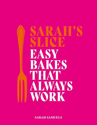 Sarah's Slice: Easy Bakes that Always Work