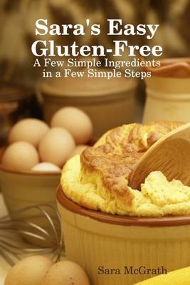 Sara's Easy Gluten-Free: A Few Simple Ingredients in a Few Simple Steps