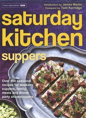 Saturday Kitchen Suppers: Inspiring Seasonal Recipes for Every Occasion from Easy Weekday Suppers to Delicious Dinner Parties