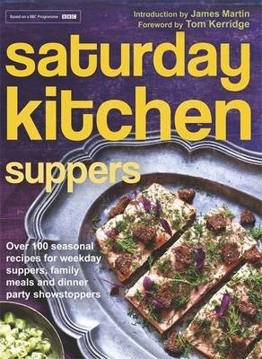 Saturday Kitchen Suppers: Over 100 Seasonal Recipes from Weekday Suppers, Family Meals and Dinner Party Showstoppers