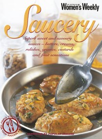 Saucery: Superb Sweet and Savoury Sauces--Butters, Creams, Relishes, Gravies, Custards, and Fruit Sensations
