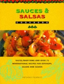 Sauces and Salsas Cookbook: Tastes, Traditions and Over 75 International Recipes for Ketchups, Sauces and Salsas