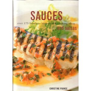 SAUCES AND SALSAS: Over 175 Fabulous Recipes and Cooking Ideas