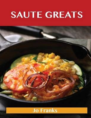 Saute Greats: Delicious Saute Recipes, The Top 51 Saute Recipes