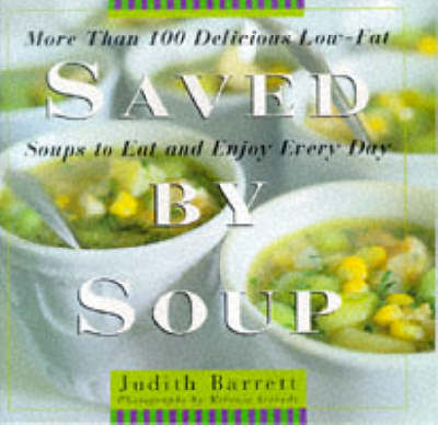 Saved By Soup: More Than 100 Delicious Low-Fat Soups To Eat And Enjoy Every Day