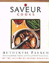 Saveur Cooks Authentic French: Rediscovering the Recipes, Traditions, and Flavors of the World's Greatest Cuisine