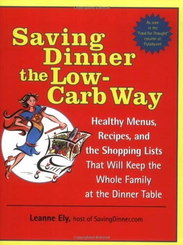 Saving Dinner The Low-Carb Way: Healthy Meal Plans And Handy Shopping Lists To Bring Your Family Back To The Table