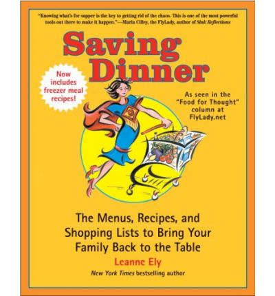Saving Dinner: The Menus, Recipes, and Shopping Lists to Bring Your Family Back to the Table