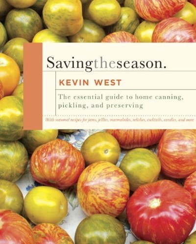 Saving the Season: A Cook's Guide to Home Canning, Pickling, and Preserving
